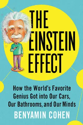 El efecto Einstein: cómo el genio favorito del mundo se metió en nuestros coches, nuestros baños y nuestras mentes - The Einstein Effect: How the World's Favorite Genius Got Into Our Cars, Our Bathrooms, and Our Minds