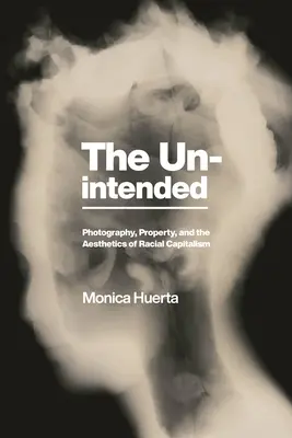 The Unintended: Fotografía, propiedad y estética del capitalismo racial - The Unintended: Photography, Property, and the Aesthetics of Racial Capitalism