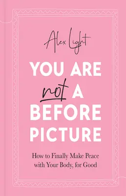 No eres un antes - Cómo hacer por fin las paces con tu cuerpo, para siempre - You Are Not a Before Picture - How to Finally Make Peace with Your Body, for Good