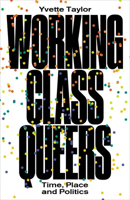 Working-Class Queers: Tiempo, lugar y política - Working-Class Queers: Time, Place and Politics