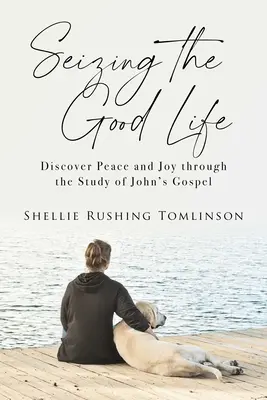 Aprovechar la buena vida: Descubrir la paz y la alegría a través del estudio del Evangelio de Juan - Seizing the Good Life: Discover Peace and Joy Through the Study of John's Gospel