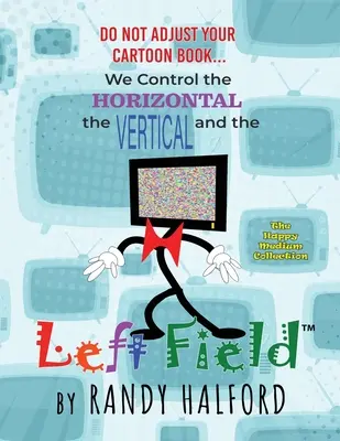 No Ajuste Su Libro De Dibujos Animados... Controlamos lo horizontal, lo vertical y el CAMPO IZQUIERDO - Do Not Adjust Your Cartoon Book... We Control the Horizontal, the Vertical and the LEFT FIELD