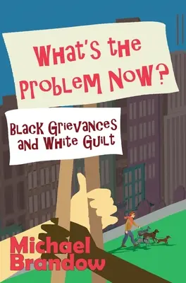 ¿Cuál es el problema ahora? Agravios de los negros y culpabilidad de los blancos - What's the Problem Now?: Black Grievances and White Guilt