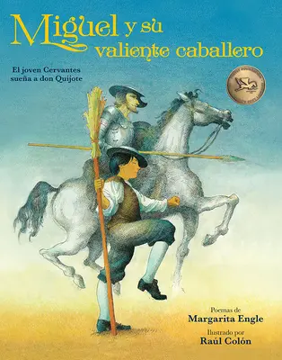 Miguel y su valiente caballero: El Joven Cervantes Suea a Don Quijote - Miguel Y Su Valiente Caballero: El Joven Cervantes Suea a Don Quijote