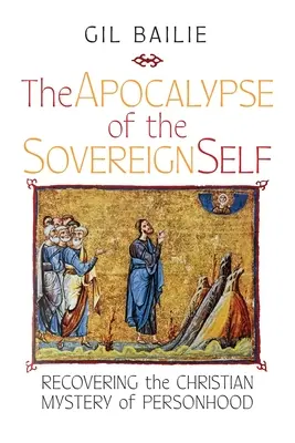 El Apocalipsis del Yo Soberano: Recuperar el misterio cristiano de la persona - The Apocalypse of the Sovereign Self: Recovering the Christian Mystery of Personhood