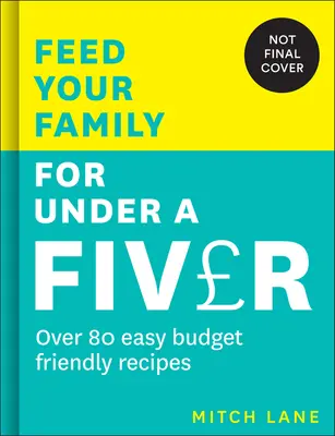 Alimente a su familia por menos de cinco libras: Más de 80 recetas económicas y muy sencillas para toda la familia de Tiktok Star Meals por Mitch - Feed Your Family for Under a Fiver: Over 80 Budget-Friendly, Super Simple Recipes for the Whole Family from Tiktok Star Meals by Mitch