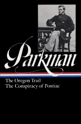 Francis Parkman: La ruta de Oregón, La conspiración de Pontiac (loa #53) - Francis Parkman: The Oregon Trail, The Conspiracy Of Pontiac (loa #53)