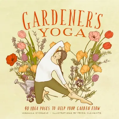 Yoga del jardinero: 40 posturas de yoga para que tu jardín fluya - Gardener's Yoga: 40 Yoga Poses to Help Your Garden Flow