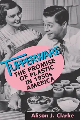 Tupperware: La promesa del plástico en la América de los años 50 - Tupperware: The Promise of Plastic in 1950s America