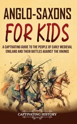 Anglosajones para niños: Una guía cautivadora sobre el pueblo de la Inglaterra medieval temprana y sus batallas contra los vikingos - Anglo-Saxons for Kids: A Captivating Guide to the People of Early Medieval England and Their Battles Against the Vikings