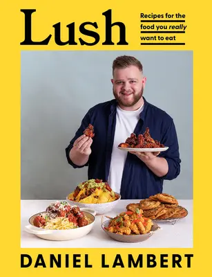 Lush: Recetas para la comida que realmente quieres comer - Lush: Recipes for the Food You Really Want to Eat