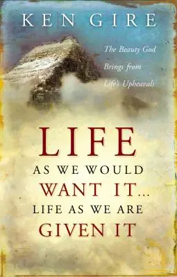 La vida como la queremos . . . La vida tal como nos es dada : La belleza que Dios saca de las vicisitudes de la vida - Life as We Would Want It . . . Life as We Are Given It: The Beauty God Brings from Life's Upheavals