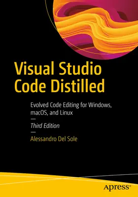 Visual Studio Code Distilled: Edición de código evolucionada para Windows, MacOS y Linux - Visual Studio Code Distilled: Evolved Code Editing for Windows, Macos, and Linux
