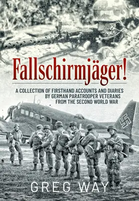 Fallschirmjger: Una colección de relatos de primera mano y diarios de veteranos paracaidistas alemanes de la Segunda Guerra Mundial - Fallschirmjger!: A Collection of Firsthand Accounts and Diaries by German Paratrooper Veterans from the Second World War