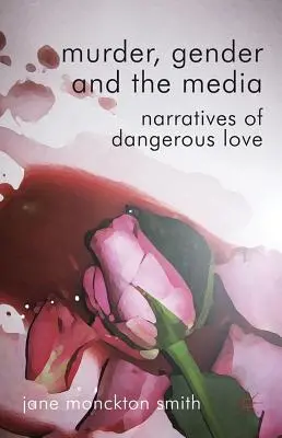 Asesinato, género y medios de comunicación: Narrativas de amor peligroso - Murder, Gender and the Media: Narratives of Dangerous Love