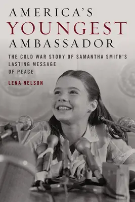 La embajadora más joven de Estados Unidos: La historia en la Guerra Fría del último mensaje de paz de Samantha Smith - America's Youngest Ambassador: The Cold War Story of Samantha Smith's Lasting Message of Peace