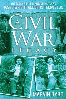 El legado de la Guerra Civil: La saga de James Wright y John Templeton, forajidos del este de Tennessee - A Civil War Legacy: The Saga of East Tennessee Outlaw James Wright and John Templeton