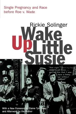 Wake Up Little Susie: Embarazo de soltera y raza antes de Roe V. Wade - Wake Up Little Susie: Single Pregnancy and Race Before Roe V. Wade