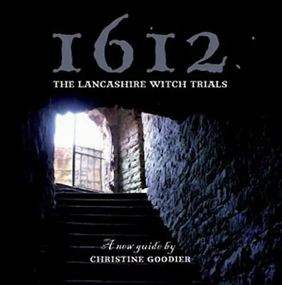 1612: Los juicios de las brujas de Lancashire: Una nueva guía - 1612: The Lancashire Witch Trials: A New Guide