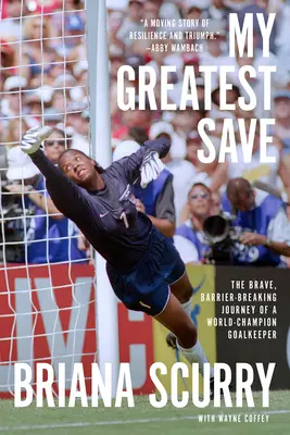 Mi mejor parada: El valiente viaje, rompiendo barreras, de un portero campeón del mundo - My Greatest Save: The Brave, Barrier-Breaking Journey of a World Champion Goalkeeper