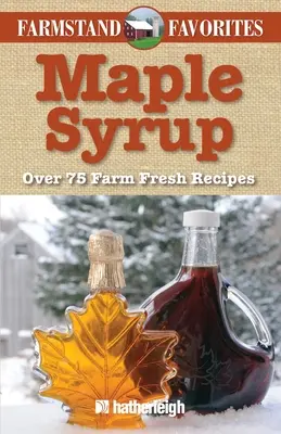 Jarabe de arce: Más de 75 recetas de granja - Maple Syrup: Over 75 Farm Fresh Recipes