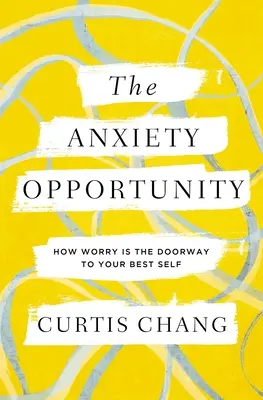 La oportunidad de la ansiedad: Cómo la preocupación es la puerta de entrada a tu mejor yo - The Anxiety Opportunity: How Worry Is the Doorway to Your Best Self