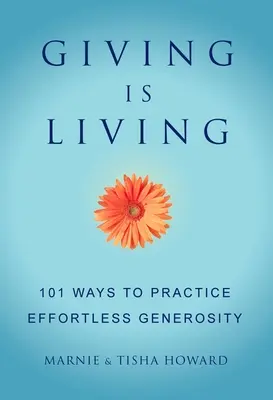 Dar es vivir: 101 maneras de practicar la generosidad sin esfuerzo. - Giving Is Living: 101 Ways to Practice Effortless Generosity.