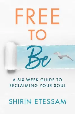 Libérate para ser: Guía de seis semanas para recuperar tu alma - Free to Be: A Six-Week Guide to Reclaiming Your Soul