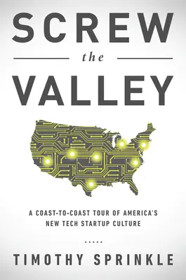 A la mierda el valle: Un recorrido de costa a costa por la nueva cultura de las startups tecnológicas: Nueva York, Boulder, Austin, Raleigh, Detroit, Las Vegas, K - Screw the Valley: A Coast-To-Coast Tour of America's New Tech Startup Culture: New York, Boulder, Austin, Raleigh, Detroit, Las Vegas, K