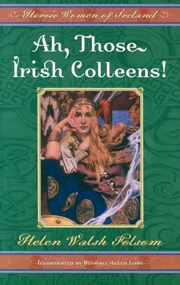 Ah, esas colegas irlandesas Mujeres heroicas de Irlanda - Ah, Those Irish Colleens!: Heroic Women of Ireland