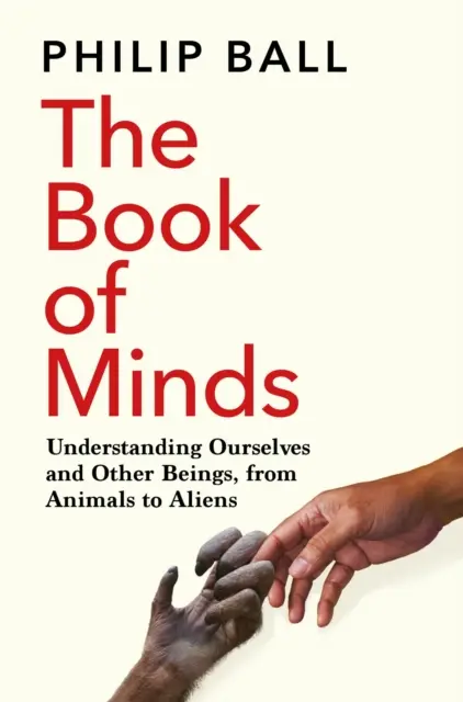 Libro de las mentes - Cómo comprendernos a nosotros mismos y a otros seres, de los animales a los alienígenas - Book of Minds - Understanding Ourselves and Other Beings, From Animals to Aliens