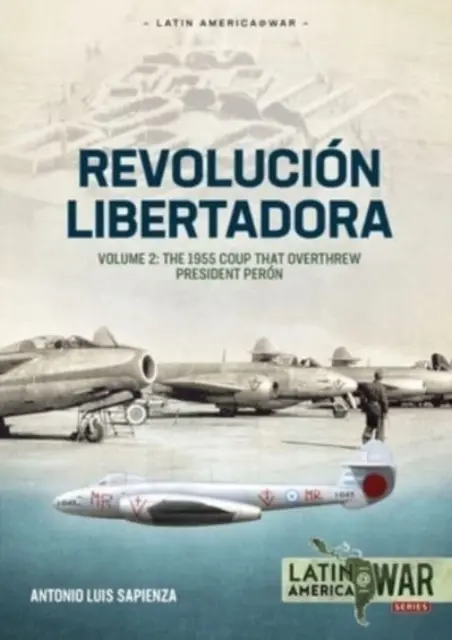Revolucin Libertadora: Volumen 2 - El golpe de 1955 que derroc al presidente Pern - Revolucin Libertadora: Volume 2 - The 1955 Coup That Overthrew President Pern
