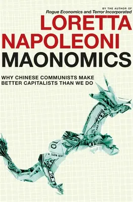 Maonomics: Por qué los comunistas chinos son mejores capitalistas que nosotros - Maonomics: Why Chinese Communists Make Better Capitalists Than We Do