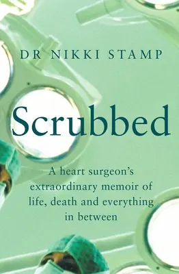 Scrubbed: Las extraordinarias memorias de un cardiocirujano sobre la vida, la muerte y todo lo demás - Scrubbed: A Heart Surgeon's Extraordinary Memoir of Life, Death and Everything in Between