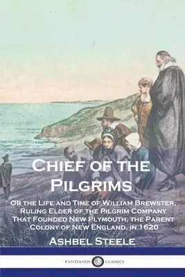 El jefe de los peregrinos: Or the Life and Time of William Brewster, Ruling Elder of the Pilgrim Company That Founded New Plymouth, the Parent Co - Chief of the Pilgrims: Or the Life and Time of William Brewster, Ruling Elder of the Pilgrim Company That Founded New Plymouth, the Parent Co