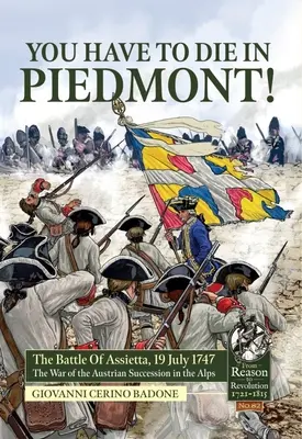 Hay que morir en Piamonte La batalla de Assietta, 19 de julio de 1747. la Guerra de Sucesión Austriaca en los Alpes - You Have to Die in Piedmont!: The Battle of Assietta, 19 July 1747. the War of the Austrian Succession in the Alps