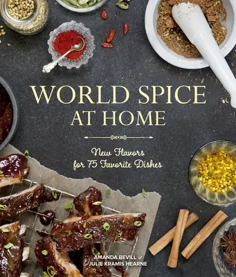 Especias del mundo en casa: Nuevos sabores para 75 platos favoritos - World Spice at Home: New Flavors for 75 Favorite Dishes