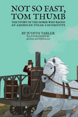 No tan rápido, Pulgarcito La historia del caballo que compitió con una locomotora de vapor americana - Not So Fast, Tom Thumb: The story of the horse who raced an American steam locomotive