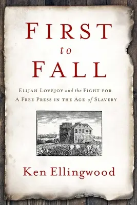 First to Fall: Elijah Lovejoy y la lucha por una prensa libre en la era de la esclavitud - First to Fall: Elijah Lovejoy and the Fight for a Free Press in the Age of Slavery