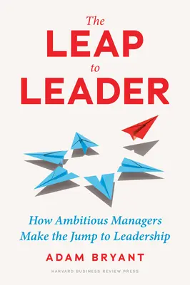 El salto al liderazgo: Cómo los directivos ambiciosos dan el salto al liderazgo - The Leap to Leader: How Ambitious Managers Make the Jump to Leadership