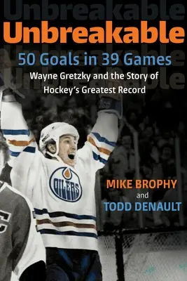 Inquebrantable: 50 goles en 39 partidos: Wayne Gretzky y la historia del mejor récord de hockey - Unbreakable: 50 Goals in 39 Games: Wayne Gretzky and the Story of Hockey's Greatest Record