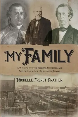 Mi familia: Una ventana a los secretos, éxitos y pecados de la Nueva Orleans primitiva y más allá - My Family: A Window into the Secrets, Successes, and Sins of Early New Orleans and Beyond