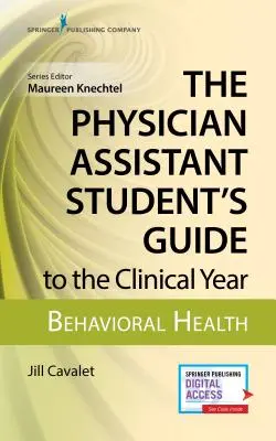 The Physician Assistant Student's Guide to the Clinical Year: Behavioral Health: Con acceso gratuito en línea - The Physician Assistant Student's Guide to the Clinical Year: Behavioral Health: With Free Online Access!