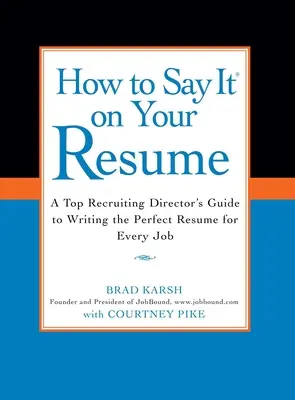 Cómo decirlo en tu currículum: Guía del director de contratación para redactar el currículum perfecto para cada puesto de trabajo - How to Say It on Your Resume: A Top Recruiting Director's Guide to Writing the Perfect Resume for Every Job