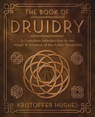 El libro de los druidas: Una completa introducción a la magia y la sabiduría de los misterios celtas - The Book of Druidry: A Complete Introduction to the Magic & Wisdom of the Celtic Mysteries