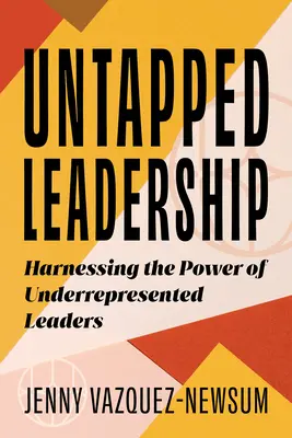 Liderazgo sin explotar: Aprovechar el poder de los líderes infrarrepresentados - Untapped Leadership: Harnessing the Power of Underrepresented Leaders