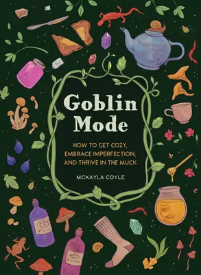 Modo duende: Cómo relajarse, abrazar la imperfección y prosperar en el fango - Goblin Mode: How to Get Cozy, Embrace Imperfection, and Thrive in the Muck