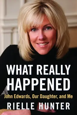 Lo que realmente ocurrió: John Edwards, nuestra hija y yo - What Really Happened: John Edwards, Our Daughter, and Me