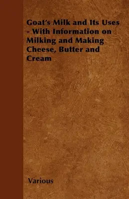 La leche de cabra y sus usos; con información sobre el ordeño y la elaboración de queso, mantequilla y nata - Goat's Milk and Its Uses;With Information on Milking and Making Cheese, Butter and Cream