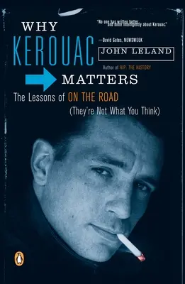 Por qué Kerouac importa: Las lecciones de la carretera (No son lo que piensas) - Why Kerouac Matters: The Lessons of on the Road (They're Not What You Think)